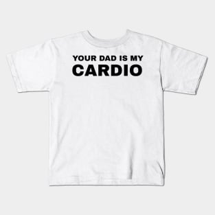 Your Dad is My Cardio - #2 Kids T-Shirt